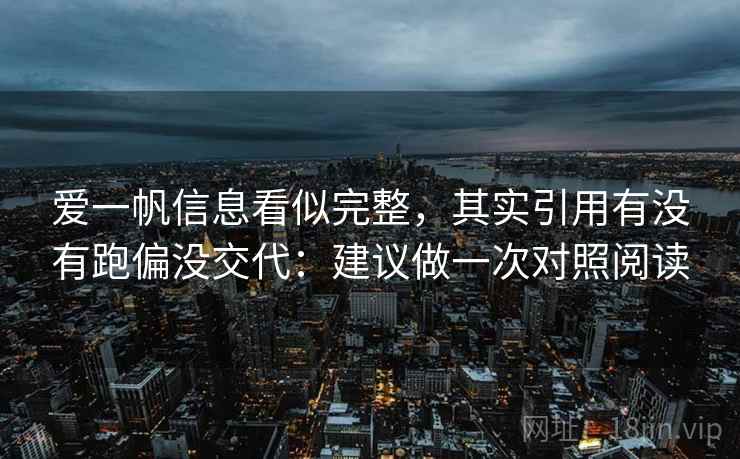爱一帆信息看似完整，其实引用有没有跑偏没交代：建议做一次对照阅读