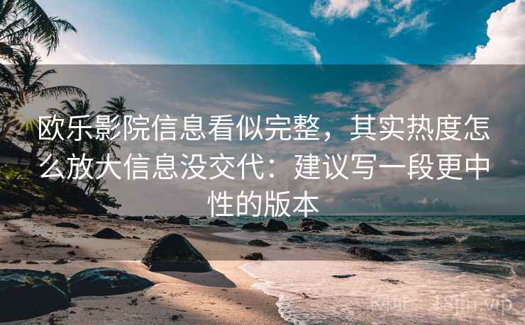 欧乐影院信息看似完整，其实热度怎么放大信息没交代：建议写一段更中性的版本